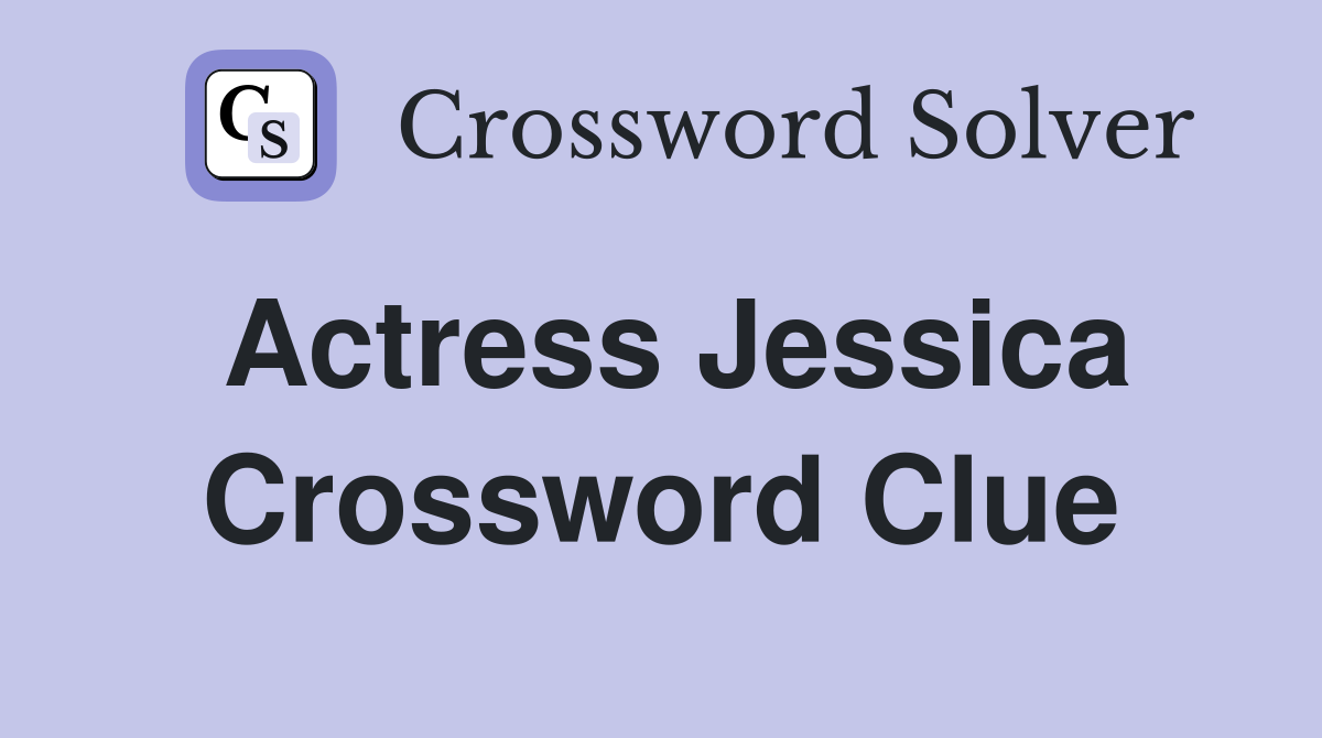 Actress Jessica Crossword Clue Answers Crossword Solver